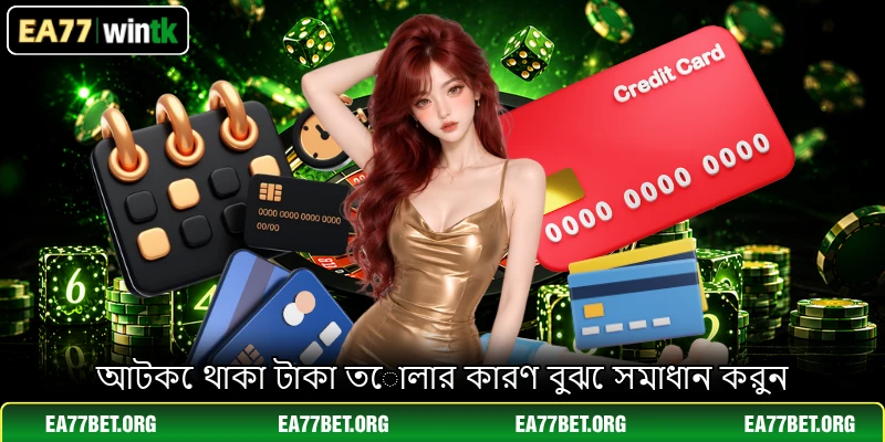 আটকে থাকা টাকা তোলার কারণ বুঝে সমাধান করুন